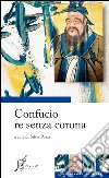 Confucio re senza corona. E-book. Formato EPUB ebook