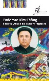 L'adorato Kim Chong-il: Biografia ufficiale del leader nordcoreano. E-book. Formato EPUB ebook di Rosella Ideo