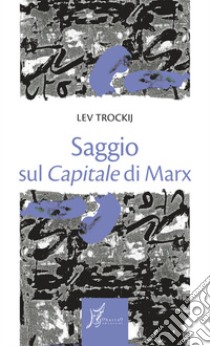 Saggio sul Capitale di Marx. E-book. Formato EPUB ebook di Lev Trockij