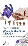 Viaggio segreto a Lhasa: Una spedizione nel misterioso Tibet. E-book. Formato EPUB ebook di William M. McGovern