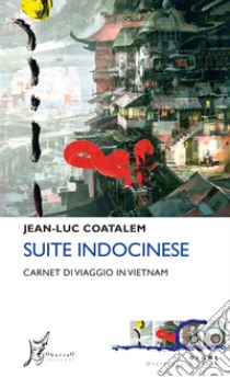 Suite indocinese: Carnet di viaggio in Vietnam. E-book. Formato EPUB ebook di Jean-Luc Coatalem