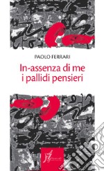 In-assenza di me i pallidi pensieri. E-book. Formato EPUB ebook