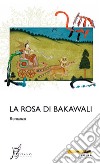 La rosa di Bakawali: Romanzo. E-book. Formato EPUB ebook