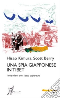 Una spia giapponese in Tibet: I miei dieci anni sotto copertura. E-book. Formato EPUB ebook di Hisao Kimura