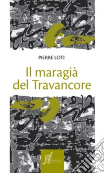 Il maragià del Travancore. E-book. Formato EPUB ebook di Pierre Loti