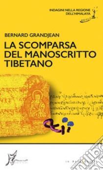 La scomparsa del manoscritto tibetano: Indagini nella regione dell’Himalaya. E-book. Formato EPUB ebook di Bernard Grandjean