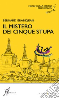 Il mistero dei cinque stupa: Indagini nella regione dell’Himalaya. E-book. Formato EPUB ebook di Bernard Grandjean