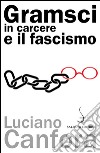 Gramsci in carcere e il fascismo. E-book. Formato EPUB ebook