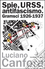 Spie, URSS, antifascismo: Gramsci 1926-1937. E-book. Formato EPUB ebook