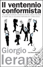 Il ventennio conformista: Tic, luoghi comuni e mode culturali degli italiani ai tempi della Seconda Repubblica (1992-2012). E-book. Formato EPUB ebook