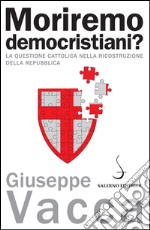 Moriremo democristiani?: La questione cattolica nella ricostruzione della Repubblica. E-book. Formato EPUB ebook