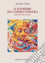 Il futurismo tra cultura e politica: Reazione o rivoluzione?. E-book. Formato EPUB ebook