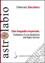 Una tragedia imperiale: Federico II e la ribellione del figlio Enrico. E-book. Formato EPUB