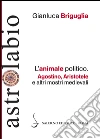 L'animale politico: Agostino, Aristotele e altri mostri medievali. E-book. Formato EPUB ebook di Gianluca Briguglia