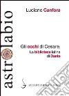 Gli occhi di Cesare: La biblioteca latina di Dante. E-book. Formato PDF ebook