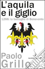 L'aquila e il giglio: 1266: la battaglia di Benevento. E-book. Formato EPUB ebook