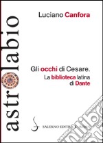 Gli occhi di Cesare: La biblioteca latina di Dante. E-book. Formato EPUB ebook