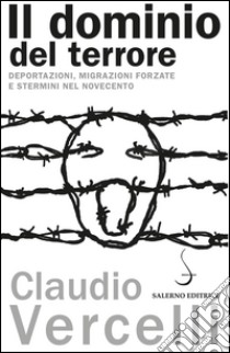 Il dominio del terrore: Deportazioni, migrazioni forzare e stermini nel Novecento. E-book. Formato PDF ebook di Claudio Vercelli