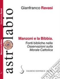 Manzoni e la Bibbia: Fonti bibliche nelle 'Osservazioni sulla Morale Cattolica'. E-book. Formato EPUB ebook di Gianfranco Ravasi