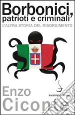 Borbonici, patrioti e criminali: L'altra storia del Risorgimento. E-book. Formato PDF ebook