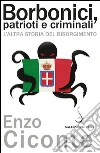 Borbonici, patrioti e criminali: L'altra storia del Risorgimento. E-book. Formato EPUB ebook di Enzo Ciconte
