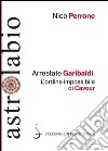 Arrestate Garibaldi: L’ordine impossibile di Cavour. E-book. Formato PDF ebook