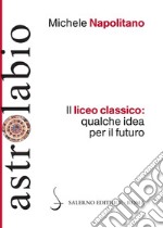 Il liceo classico: qualche idea per il futuro. E-book. Formato PDF ebook