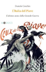 L'Italia del Piave: L'ultimo anno della Grande Guerra. E-book. Formato PDF ebook