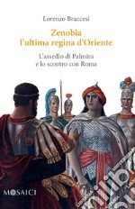 Zenobia l'ultima regina d'Oriente: L'assedio di Palmira e lo scontro con Roma. E-book. Formato EPUB ebook