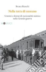 Nella terra di nessuno: Uomini e donne di nazionalità nemica nella Grande guerra. E-book. Formato PDF ebook