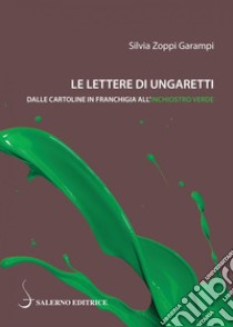 Le lettere di Ungaretti: Dalle cartoline in franchigia all’inchiostro verde. E-book. Formato PDF ebook di Silvia Zoppi Garampi