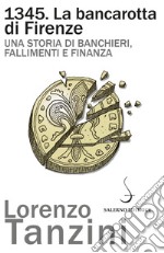 1345. La bancarotta di Firenze: Una storia di banchieri, fallimenti e finanza. E-book. Formato PDF ebook