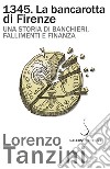 1345. La bancarotta di Firenze: Una storia di banchieri, fallimenti e finanza. E-book. Formato PDF ebook di Lorenzo Tanzini