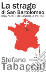 La strage di San Bartolomeo: Una notte di sangue a Parigi. E-book. Formato PDF ebook