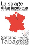 La strage di San Bartolomeo: Una notte di sangue a Parigi. E-book. Formato PDF ebook di Stefano Tabacchi