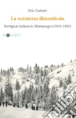 La resistenza dimenticata: Partigiani italiani in Montenegro (1943-1945). E-book. Formato EPUB ebook