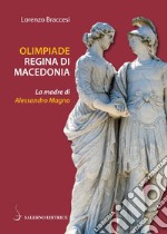 Olimpiade regina di Macedonia: La madre di Alessandro Magno. E-book. Formato PDF ebook