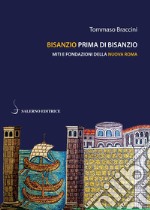 Bisanzio prima di Bisanzio: Miti e fondazioni della Nuova Roma. E-book. Formato PDF ebook