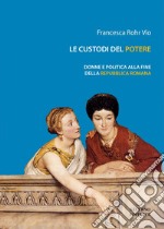 Le custodi del potere: Donne e politica alla fine della repubblica romana. E-book. Formato PDF