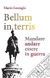 Bellum in terris: Mandare, andare, essere in guerra. E-book. Formato PDF ebook di Mario Isnenghi