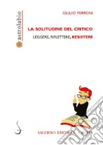 La solitudine del critico: Leggere, riflettere, resistere. E-book. Formato PDF ebook