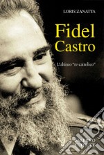 Fidel Castro: L’ultimo “re cattolico”. E-book. Formato PDF ebook