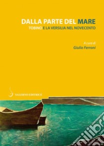 Dalla parte del mare: Tobino e la Versilia nel Novecento. E-book. Formato PDF ebook di Giulio Ferroni