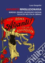 Gioventù rivoluzionaria: Bordiga, Gramsci, Mussolini e i giovani socialisti nell'Italia liberale. E-book. Formato PDF ebook