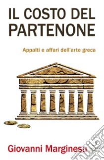 Il costo del Partenone: Appalti e affari dell'arte greca. E-book. Formato EPUB ebook di Giovanni Marginesu