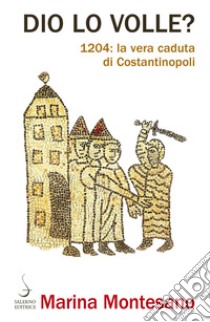 Dio lo volle?: 1204: la vera caduta di Costantinopoli. E-book. Formato PDF ebook di Marina Montesano