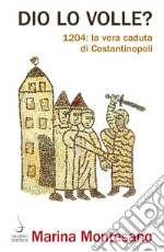 Dio lo volle?: 1204: la vera caduta di Costantinopoli. E-book. Formato PDF