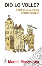 Dio lo volle?: 1204: la vera caduta di Costantinopoli. E-book. Formato EPUB