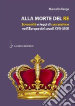 Alla morte del re: Sovranità e leggi di successione nell'Europa dei secoli XVII-XVIII. E-book. Formato PDF ebook