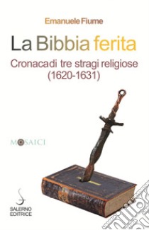 La Bibbia ferita: Cronaca di tre stragi religiose (1620-1631). E-book. Formato EPUB ebook di Emanuele Fiume